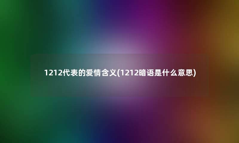 1212代表的爱情含义(1212暗语是什么意思)