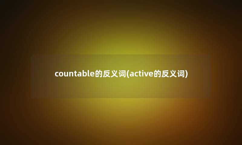 countable的反义词(active的反义词)