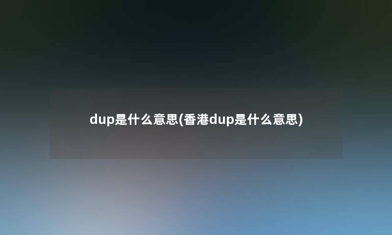 dup是什么意思(香港dup是什么意思)