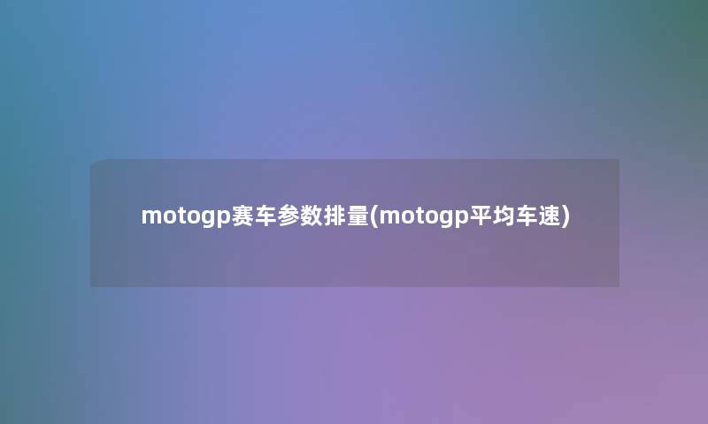 motogp赛车参数排量(motogp平均车速)