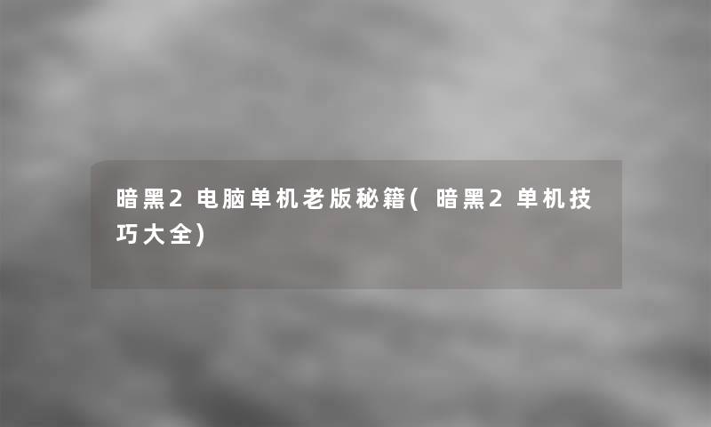 暗黑2电脑单机老版秘籍(暗黑2单机技巧大全)