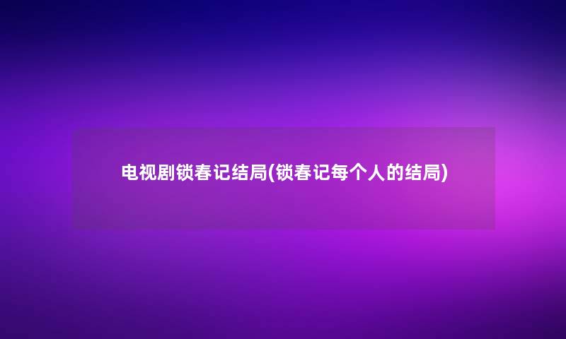 电视剧锁春记结局(锁春记每个人的结局)