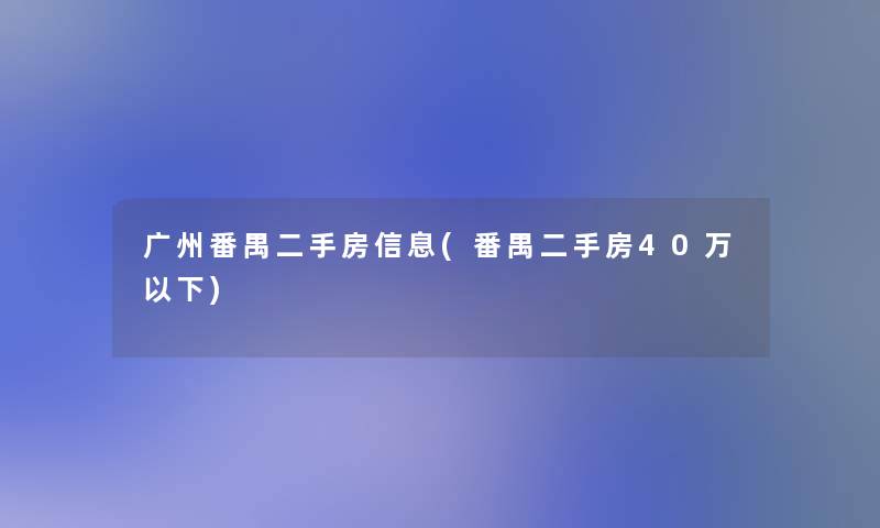 广州番禺二手房信息(番禺二手房40万以下)