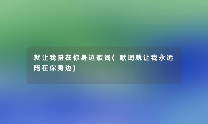 就让我陪在你身边歌词(歌词就让我永远陪在你身边)