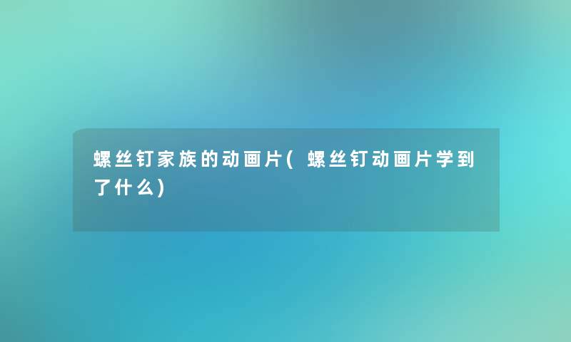 螺丝钉家族的动画片(螺丝钉动画片学到了什么)