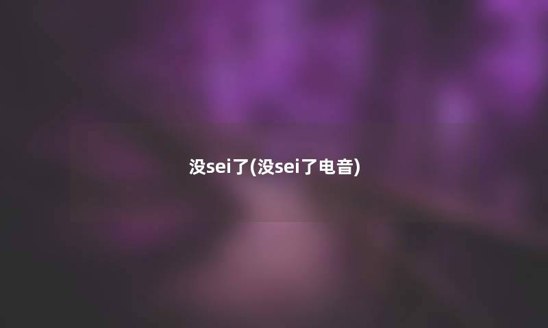 没sei了(没sei了电音)