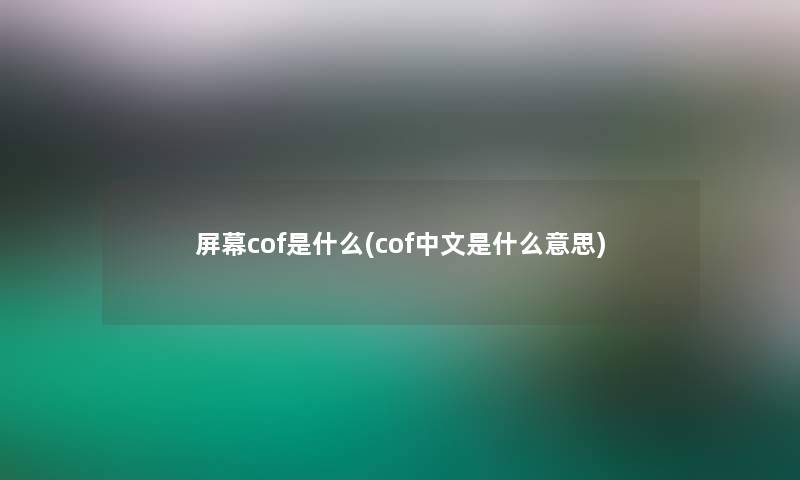 屏幕cof是什么(cof中文是什么意思)