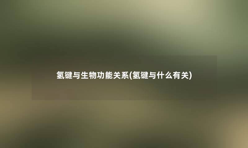 氢键与生物功能关系(氢键与什么有关)