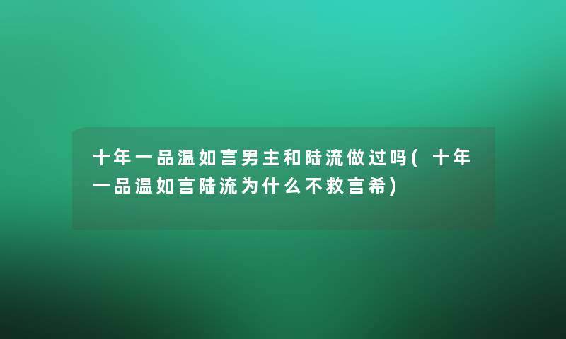 十年一品温如言男主和陆流做过吗(十年一品温如言陆流为什么不救言希)