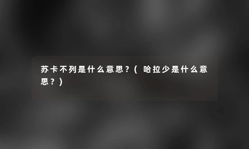 苏卡不列是什么意思？(哈拉少是什么意思？)