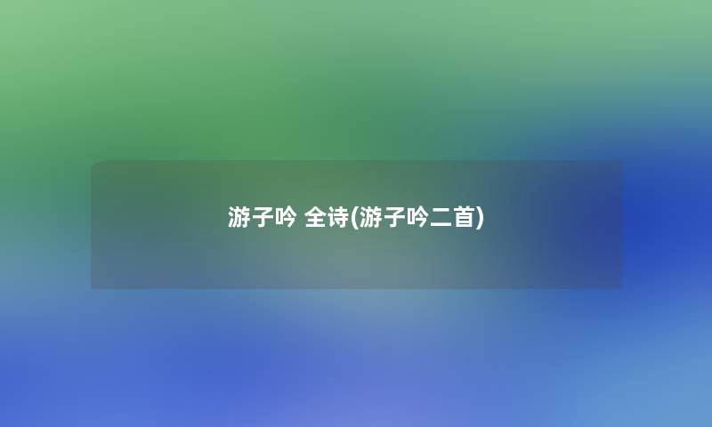 游子吟 全诗(游子吟二首)