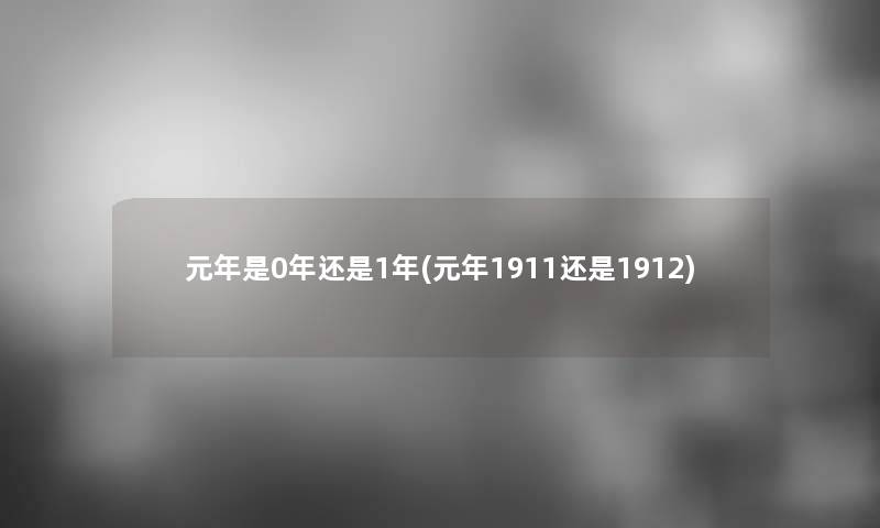 元年是0年还是1年(元年1911还是1912)