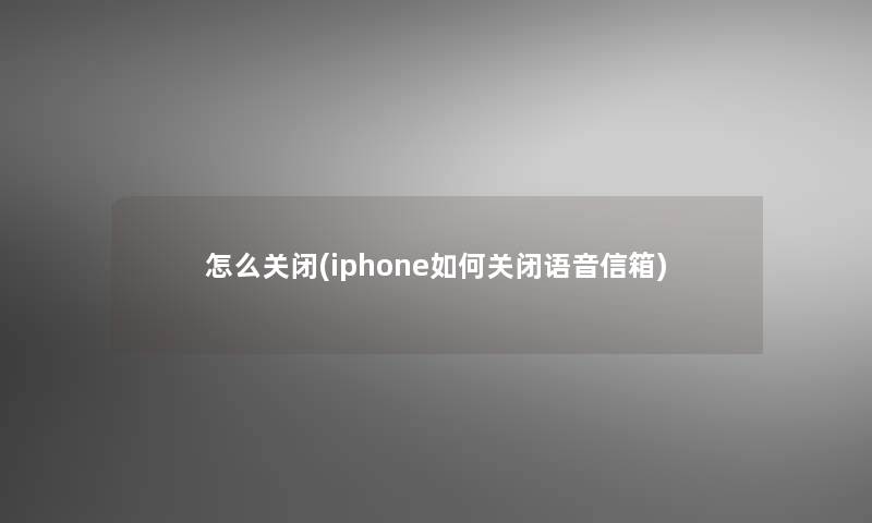 怎么关闭(iphone如何关闭语音信箱)