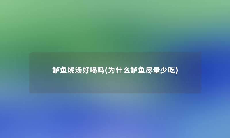 鲈鱼烧汤好喝吗(为什么鲈鱼尽量少吃)