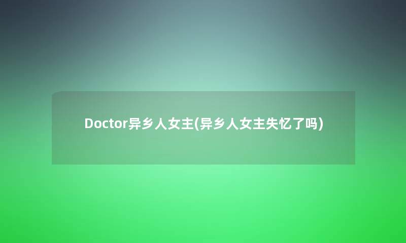 Doctor异乡人女主(异乡人女主失忆了吗)