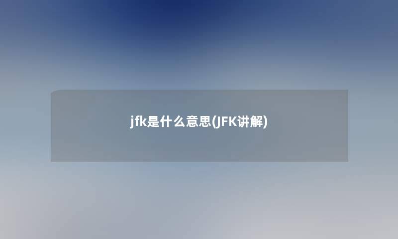 jfk是什么意思(JFK讲解)