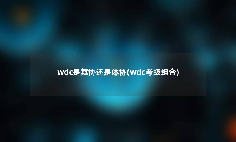 wdc是舞协还是体协(wdc考级组合)