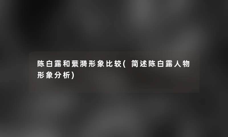 陈白露和蘩漪形象比较(简述陈白露人物形象分析)