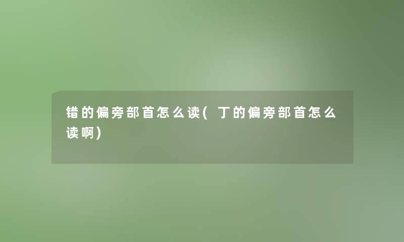 错的偏旁部首怎么读(丁的偏旁部首怎么读啊)