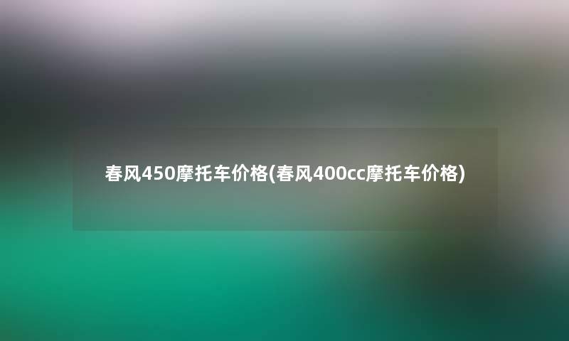 春风450摩托车价格(春风400cc摩托车价格)