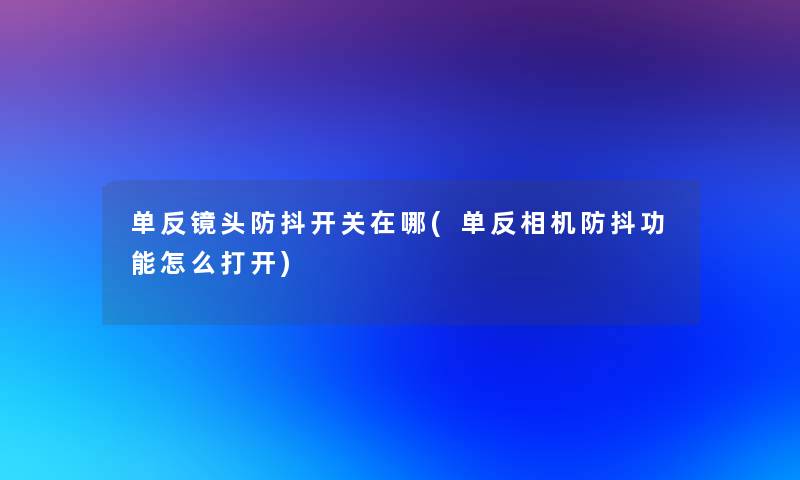 单反镜头防抖开关在哪(单反相机防抖功能怎么打开)