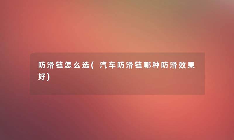 防滑链怎么选(汽车防滑链哪种防滑效果好)