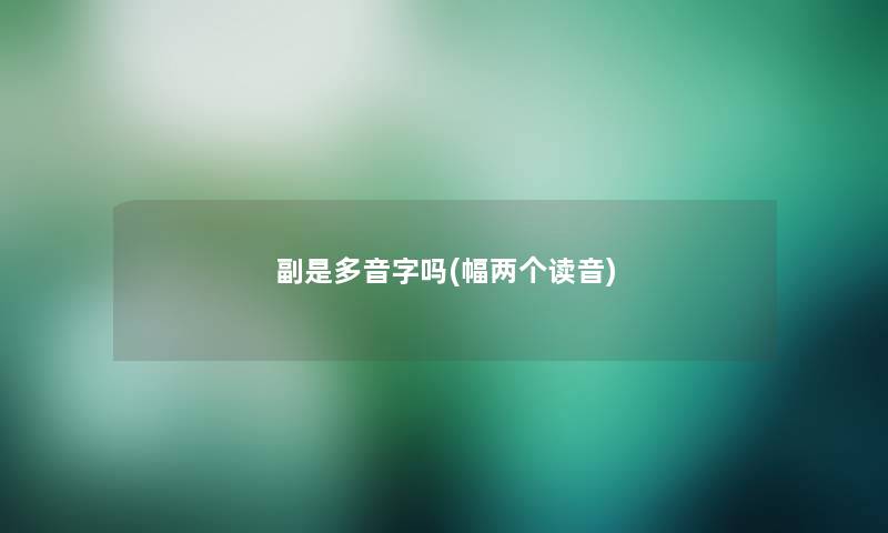 副是多音字吗(幅两个读音)