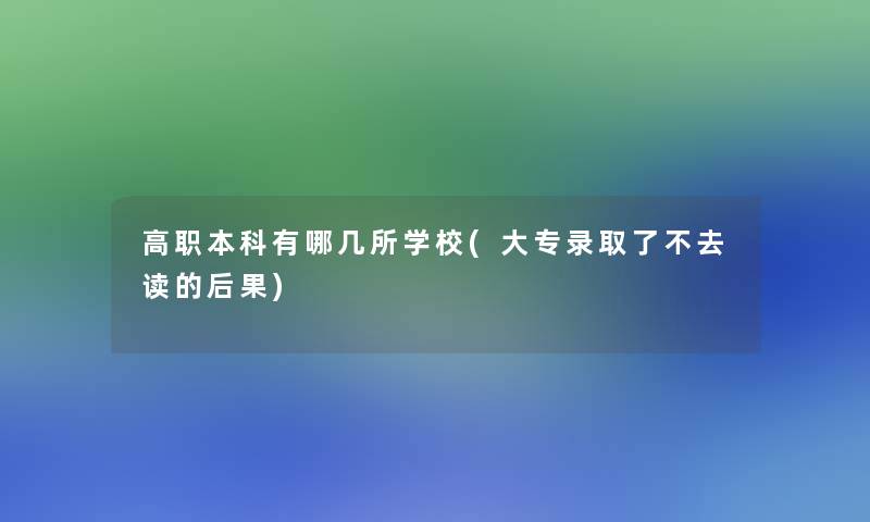 高职本科有哪几所学校(大专录取了不去读的后果)