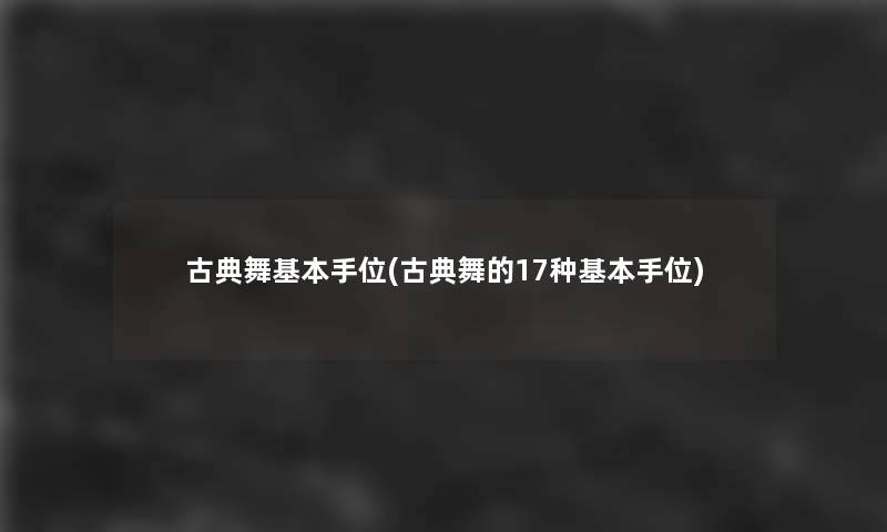 古典舞基本手位(古典舞的17种基本手位)