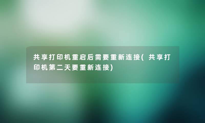 共享打印机重启后需要重新连接(共享打印机第二天要重新连接)