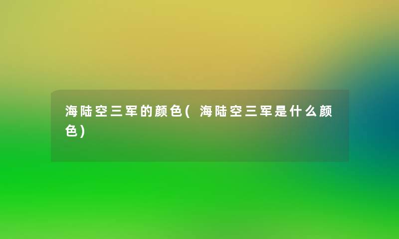 海陆空三军的颜色(海陆空三军是什么颜色)