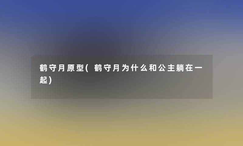 鹤守月原型(鹤守月为什么和公主躺在一起)