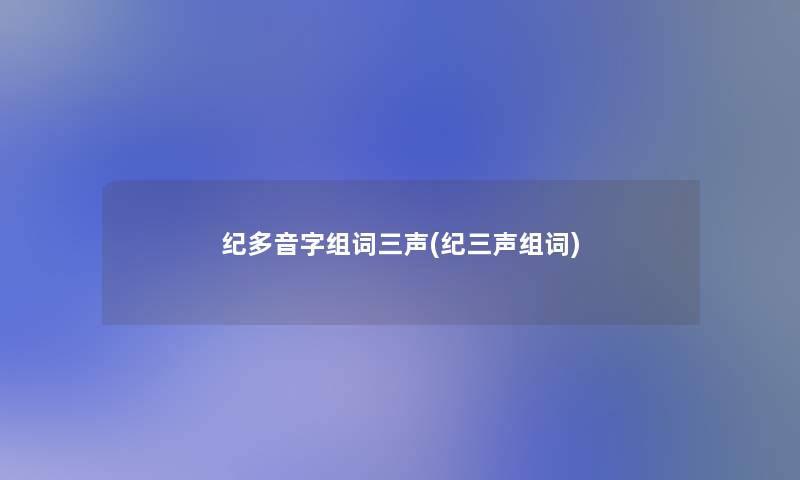 纪多音字组词三声(纪三声组词)