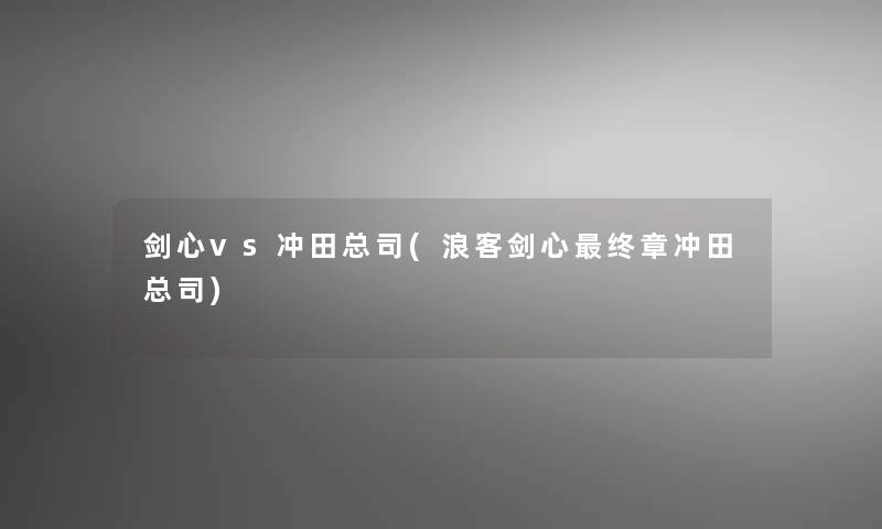 剑心vs冲田总司(浪客剑心终章冲田总司)