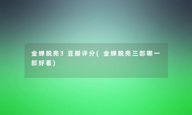 金蝉脱壳3豆瓣评分(金蝉脱壳三部哪一部好看)