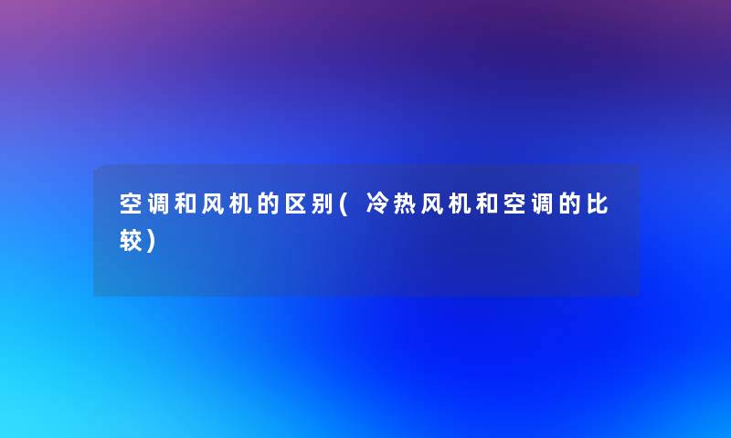 空调和风机的区别(冷热风机和空调的比较)