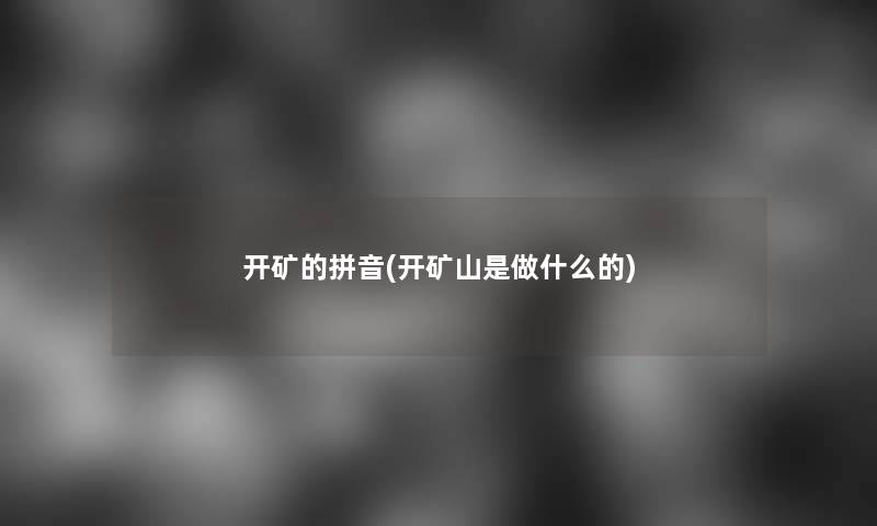 开矿的拼音(开矿山是做什么的)