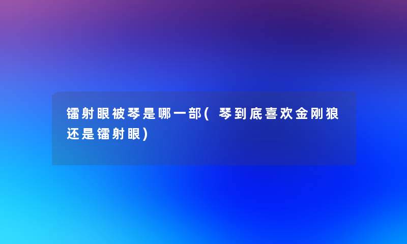 镭射眼被琴是哪一部(琴到底喜欢金刚狼还是镭射眼)