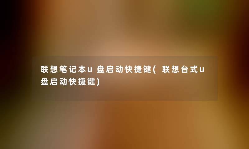 联想笔记本u盘启动快捷键(联想台式u盘启动快捷键)