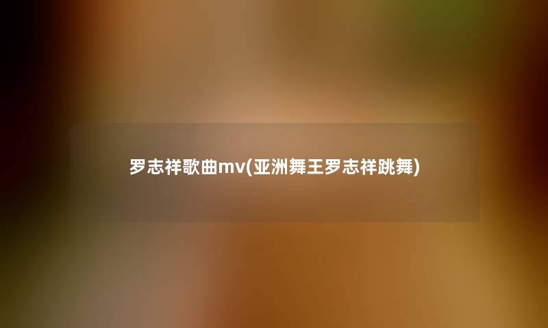 罗志祥歌曲mv(亚洲舞王罗志祥跳舞)