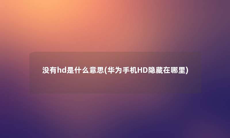 没有hd是什么意思(华为手机HD隐藏在哪里)