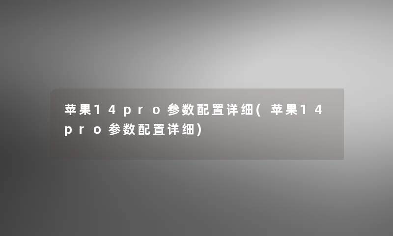 苹果14pro参数配置详细(苹果14pro参数配置详细)