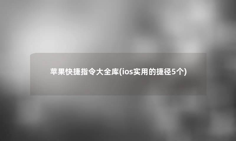 苹果快捷指令大全库(ios实用的捷径5个)