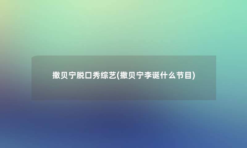 撒贝宁脱口秀综艺(撒贝宁李诞什么节目)