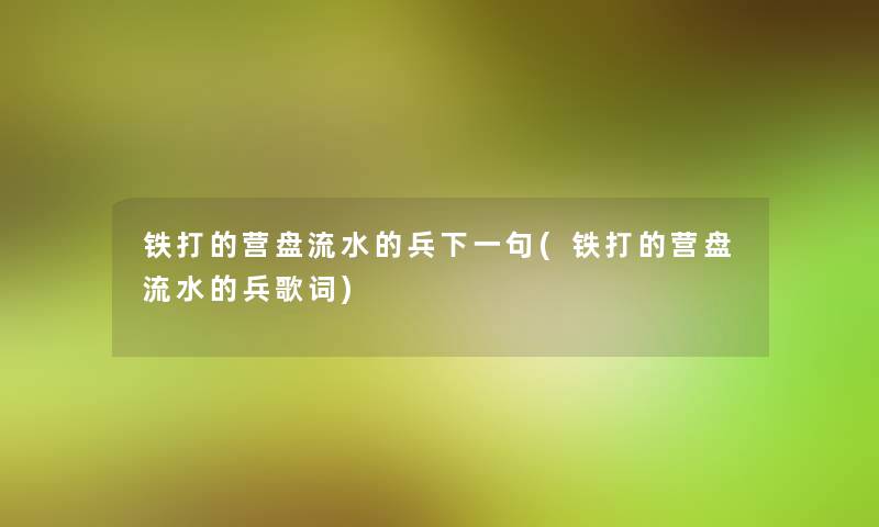 铁打的营盘流水的兵下一句(铁打的营盘流水的兵歌词)