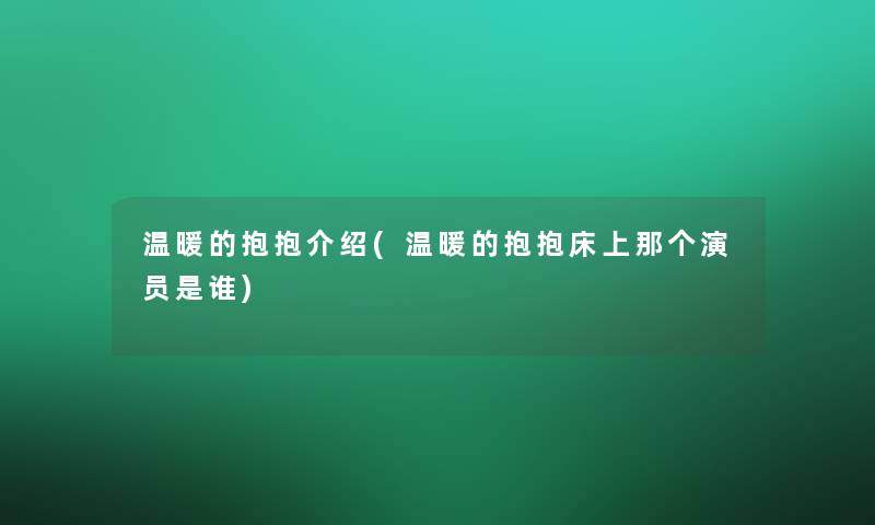 温暖的抱抱介绍(温暖的抱抱床上那个演员是谁)