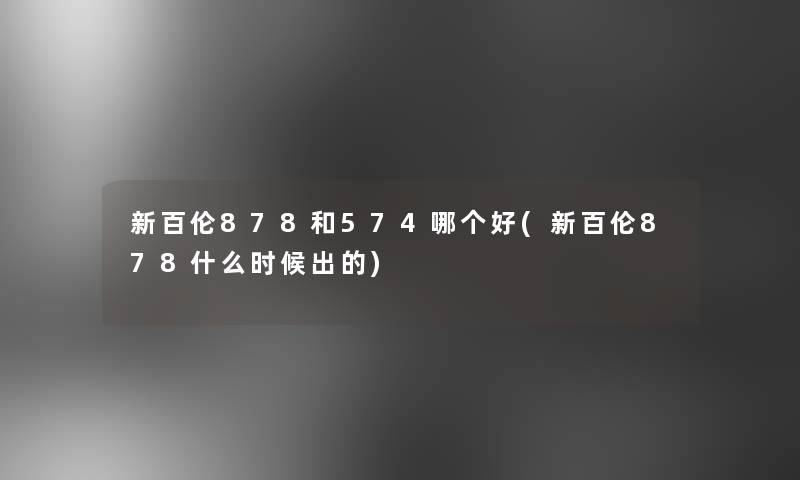 新百伦878和574哪个好(新百伦878什么时候出的)