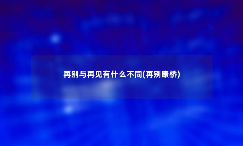 再别与再见有什么不同(再别康桥)