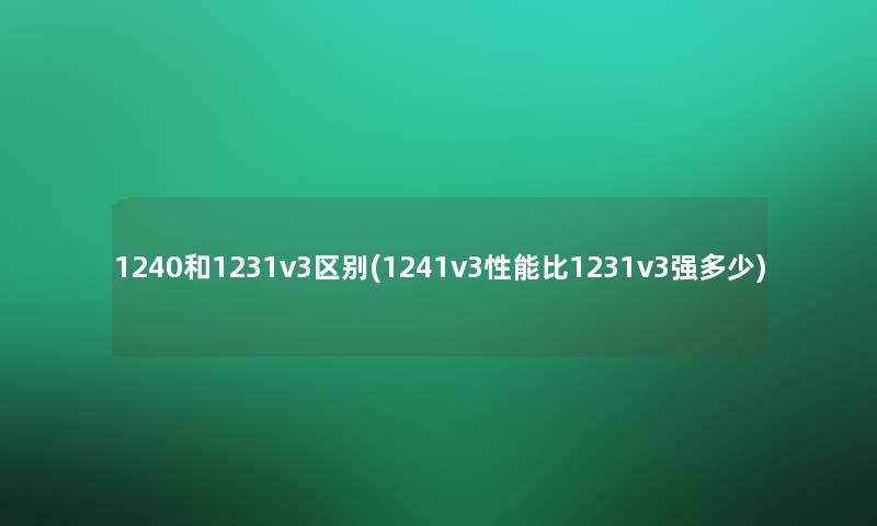 1240和1231v3区别(1241v3性能比1231v3强多少)