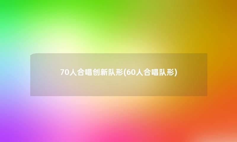 70人合唱创新队形(60人合唱队形)